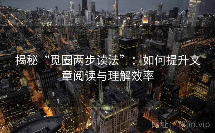 揭秘“觅圈两步读法”：如何提升文章阅读与理解效率