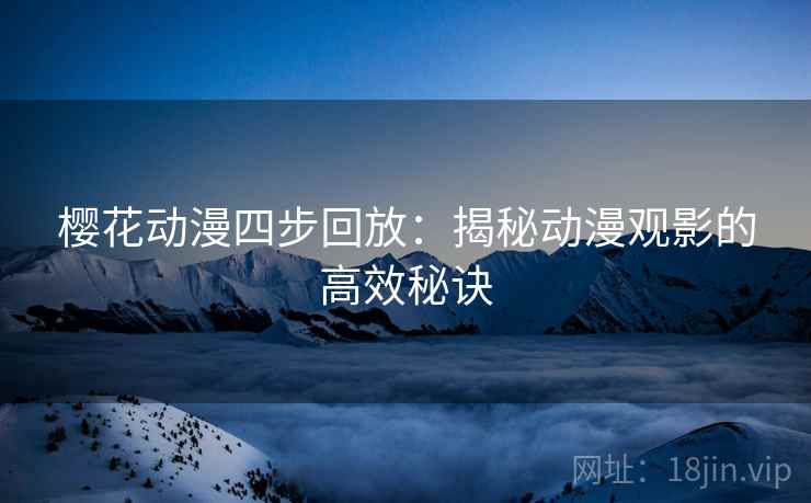 樱花动漫四步回放：揭秘动漫观影的高效秘诀