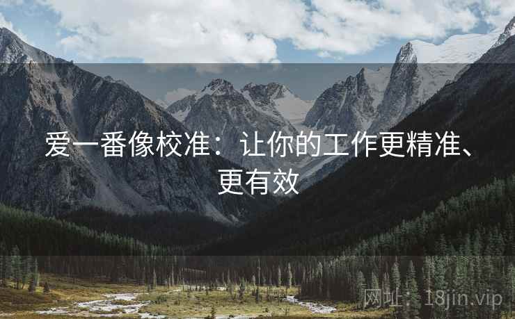 爱一番像校准：让你的工作更精准、更有效