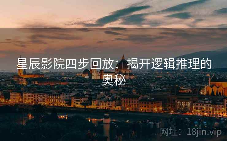 星辰影院四步回放：揭开逻辑推理的奥秘