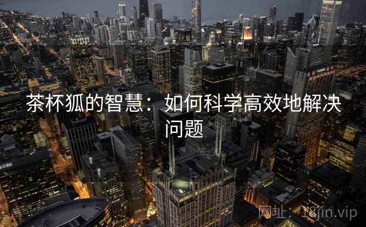 茶杯狐的智慧：如何科学高效地解决问题