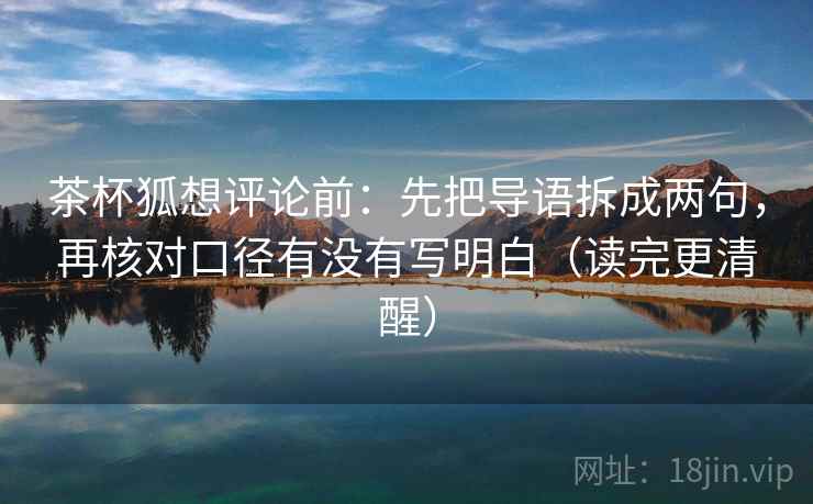 茶杯狐想评论前：先把导语拆成两句，再核对口径有没有写明白（读完更清醒）