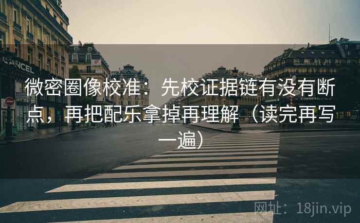 微密圈像校准:先校证据链有没有断点,再把配乐拿掉再理解(读完再写一遍) 微密圈像校准:先校证据链有没有断点,再把配乐拿掉再理解(读完再写一遍)