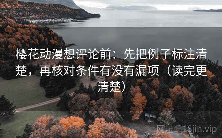 樱花动漫想评论前:先把例子标注清楚,再核对条件有没有漏项(读完更清楚) 樱花动漫想评论前:先把例子标注清楚,再核对条件有没有漏项(读完更清楚)